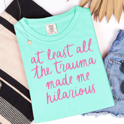 At Least All the Trauma Made Me Hilarious Graphic Tee