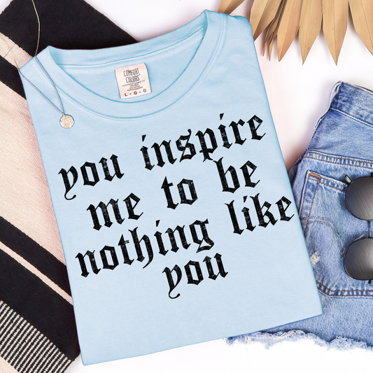 You Inspire Me to Be Nothing Like You Graphic Tee