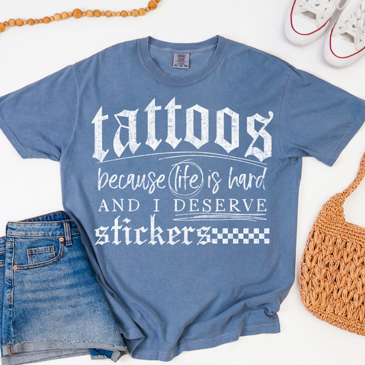 Tattoos Because Life is Hard & I Deserve Stickers Graphic Tee